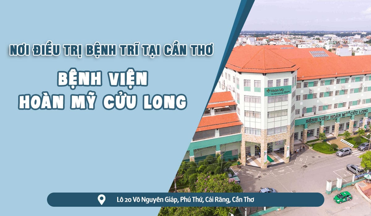 Bệnh viện Hoàn Mỹ Cửu Long cũng là bệnh viện điều trị bệnh trĩ tại Cần Thơ