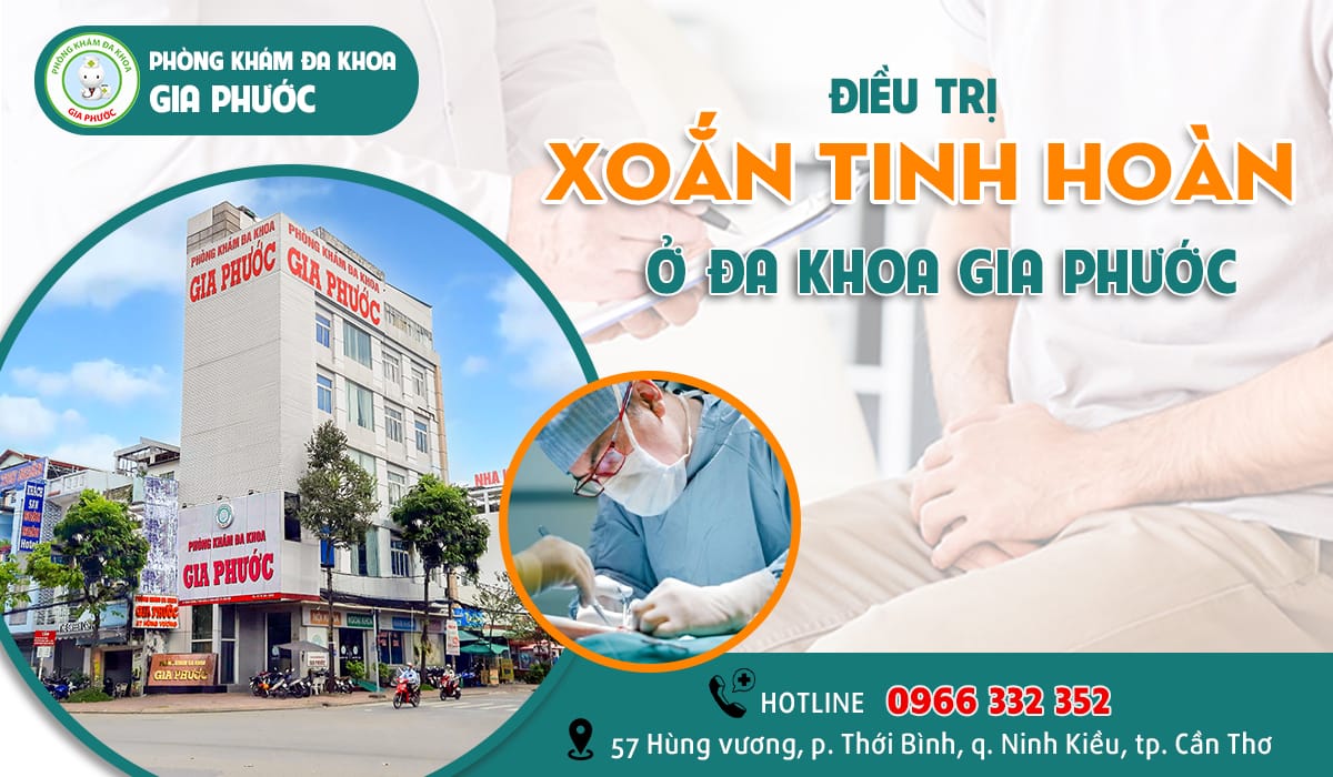 Điều trị xoắn tinh hoàn ở Cần Thơ tại phòng khám đa khoa Gia Phước